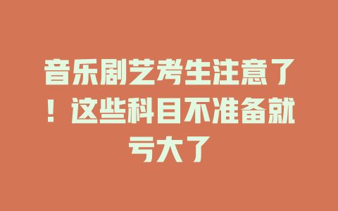 音乐剧艺考生注意了!这些科目不准备就亏大了