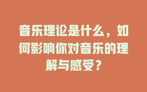 音乐理论是什么，如何影响你对音乐的理解与感受？