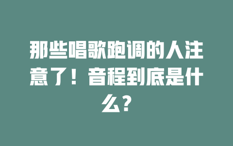 那些唱歌跑调的人注意了!音程到底是什么?