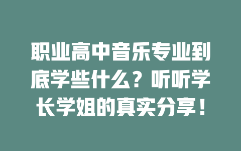 职业高中音乐专业到底学些什么?听听学长学姐的真实分享!
