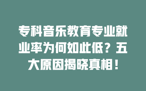 专科音乐教育专业就业率为何如此低？五大原因揭晓真相！