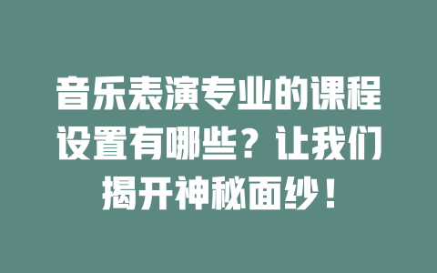 音乐表演专业的课程设置有哪些?让我们揭开神秘面纱!