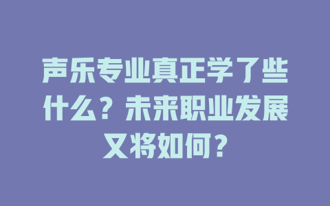 声乐专业真正学了些什么？未来职业发展又将如何？
