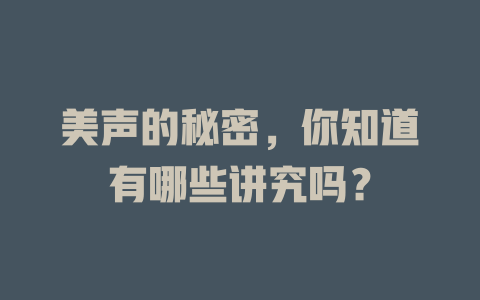 美声的秘密，你知道有哪些讲究吗？