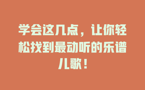 学会这几点，让你轻松找到最动听的乐谱儿歌！