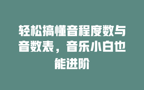 轻松搞懂音程度数与音数表,音乐小白也能进阶