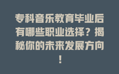 专科音乐教育毕业后有哪些职业选择?揭秘你的未来发展方向!