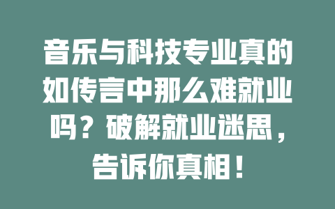 音乐与科技专业真的如传言中那么难就业吗?破解就业迷思,告诉你真相!