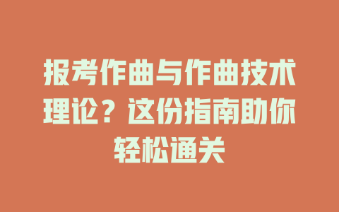 报考作曲与作曲技术理论?这份指南助你轻松通关