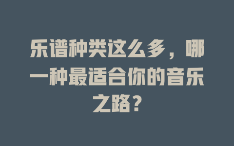 乐谱种类这么多,哪一种最适合你的音乐之路?