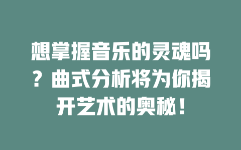 想掌握音乐的灵魂吗？曲式分析将为你揭开艺术的奥秘！
