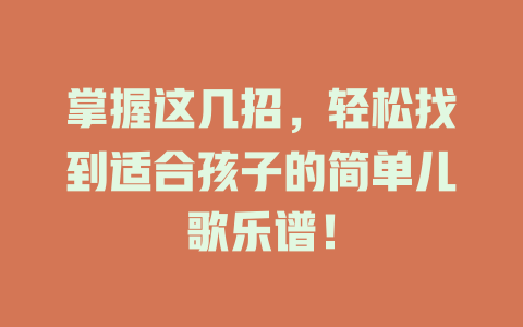 掌握这几招，轻松找到适合孩子的简单儿歌乐谱！