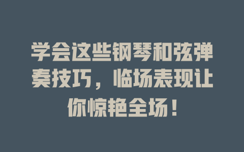 学会这些钢琴和弦弹奏技巧,临场表现让你惊艳全场!
