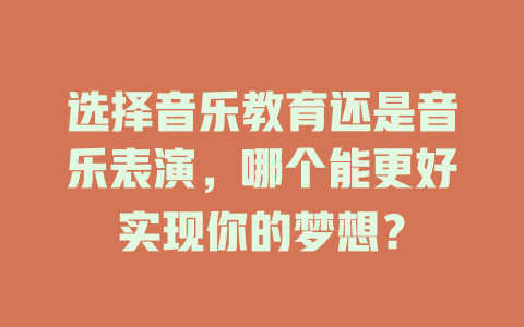 选择音乐教育还是音乐表演,哪个能更好实现你的梦想?