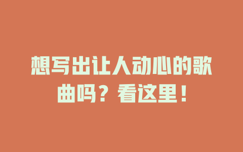 想写出让人动心的歌曲吗?看这里!