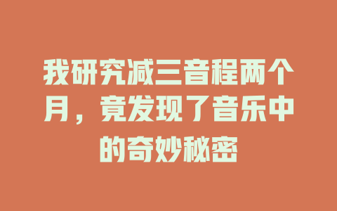 我研究减三音程两个月,竟发现了音乐中的奇妙秘密