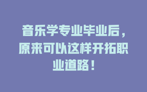 音乐学专业毕业后,原来可以这样开拓职业道路!