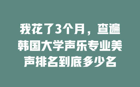 我花了3个月，查遍韩国大学声乐专业美声排名到底多少名