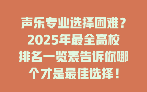声乐专业选择困难?2025年最全高校排名一览表告诉你哪个才是最佳选择!