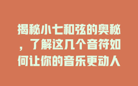 揭秘小七和弦的奥秘,了解这几个音符如何让你的音乐更动人