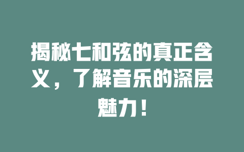 揭秘七和弦的真正含义，了解音乐的深层魅力！