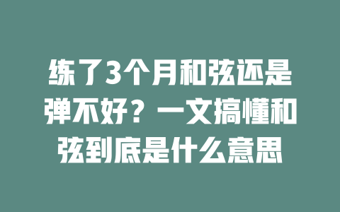 练了3个月和弦还是弹不好?一文搞懂和弦到底是什么意思